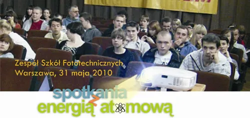 Grafika „Spotkania z Energią Atomową” ze zdjęciem uczniów w auli i napisem „Zespół Szkół Fototechnicznych, Warszawa, 31 maja 2010”